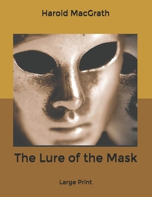 The Lure of the Mask: Large Print by Harold Macgrath