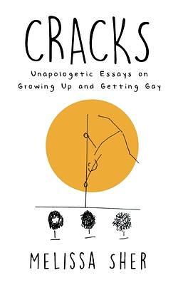 Cracks: Unopologetic Essays on Growing Up and Getting Gay by Melissa Sher, Melissa Sher