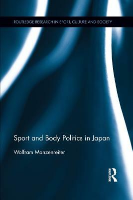 Sport and Body Politics in Japan by Wolfram Manzenreiter