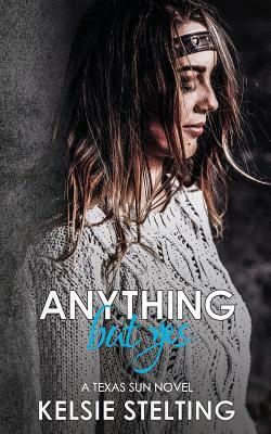 Anything But Yes: Savannah's Story 2 by Kelsie Stelting