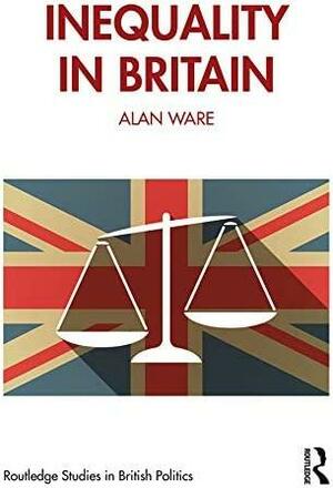 Inequality in Britain by Alan Ware