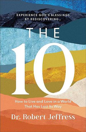 The 10: How to Live and Love in a World That Has Lost Its Way by Dr. Robert Jeffress