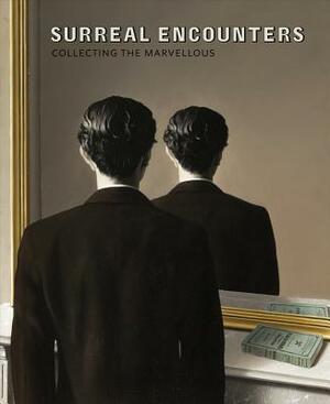 Surreal Encounters: Collecting the Marvellous by Dawn Ades, D. De Chair, Richard Calvocoressi
