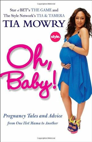 Oh, Baby!: Pregnancy Tales and Advice from One Hot Mama to Another by Tia Mowry