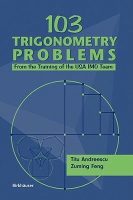 103 Trigonometry Problems: From the Training of the USA Imo Team by Titu Andreescu, Zuming Feng