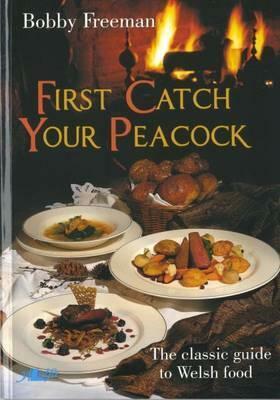 First Catch Your Peacock: The Classic Guide to Welsh Food by Bobby Freeman
