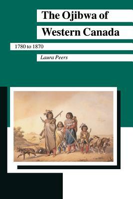 Ojibwa of Western Canada by Laura Peers