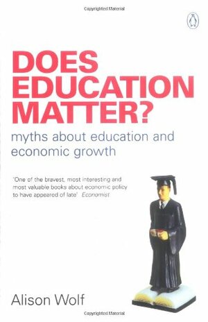 Does Education Matter?: Myths About Education and Economic Growth by Alison Wolf