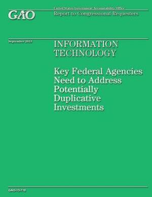 Information Technology: Key Federal Agenceis Need to Address Potentially Duplicative Investments by Government Accountability Office