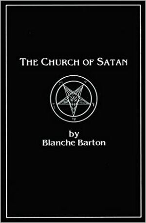 The Church of Satan: A History of the World's Most Notorious Religion by Blanche Barton