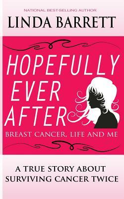Hopefully Ever After: Breast Cancer, Life and Me by Linda Barrett