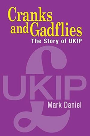 Cranks And Gadflies: The Story Of UKIP by Mark Daniel