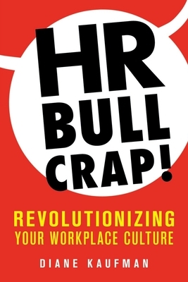 HR Bullcrap!: Revolutionizing Your Workplace Culture by Diane Kaufman