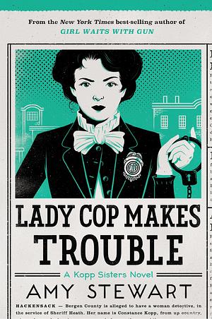 Lady Cop Makes Trouble by Amy Stewart