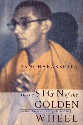 In the Sign of the Golden Wheel: Indian Memoirs of an English Buddhist by Sangharakshita