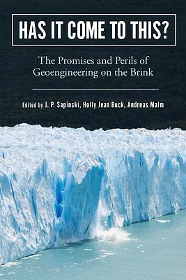 Has It Come to This?: The Promises and Perils of Geoengineering on the Brink by Holly Jean Buck, Andreas Malm, J.P. Sapinski