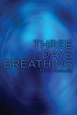 Three Days Breathing by Mike Maguire