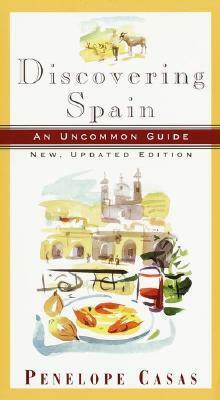 Discovering Spain: An Uncommon Guide (New, Updated Edition) by Penelope Casas
