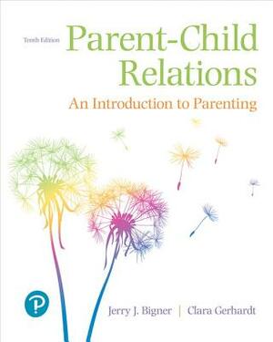 Parent-Child Relations: An Introduction to Parenting, with Enhanced Pearson Etext -- Access Card Package by Clara Gerhardt, Jerry Bigner