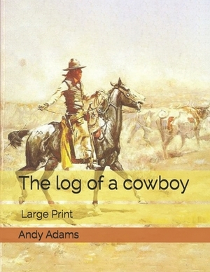 The log of a cowboy: Large Print by Andy Adams