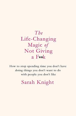 The Life Changing Magic of Not Giving A Fuck by Sarah Knight