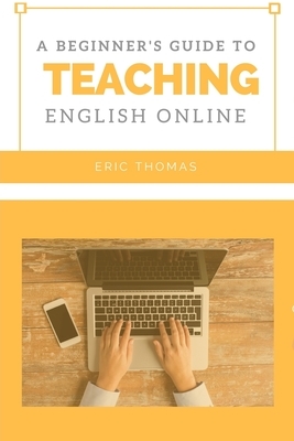 A Beginner's Guide to Teaching English Online by Eric Thomas