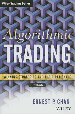 Algorithmic Trading: Winning Strategies and Their Rationale by Ernie Chan