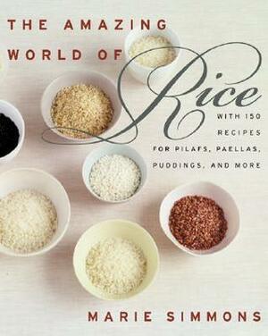 The Amazing World of Rice: with 150 Recipes for Pilafs, Paellas, Puddings, and More by Marie Simmons