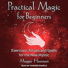 Practical Magic for Beginners: Exercises, Rituals, and Spells for the New Mystic by Maggie Haseman