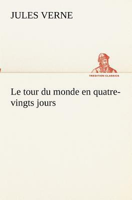 Le Tour Du Monde En Quatre-Vingts Jours by Jules Verne