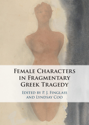 The Female Characters of Fragmentary Greek Tragedy by 