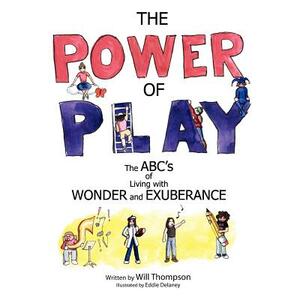 The Power of Play: The ABC's of Living with Wonder and Exuberance by Will Thompson