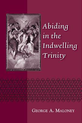 Abiding in the Indwelling Trinity by George A. Maloney