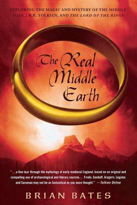 The Real Middle Earth: Exploring the Magic and Mystery of the Middle Ages, J.R.R. Tolkien, and the Lord of the Rings by Brian Bates