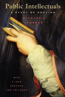 Public Intellectuals: A Study of Decline, with a New Preface and Epilogue by Richard A. Posner