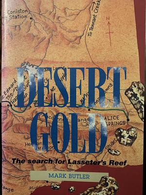 Desert Gold: The Search for Lasseter's Reef by Mark Butler