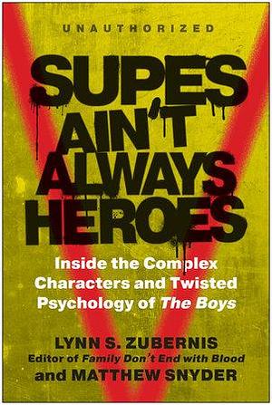 Supes Ain't Always Heroes: Inside the Complex Characters and Twisted Psychology of The Boys by Lynn S. Zubernis, Matthew Snyder