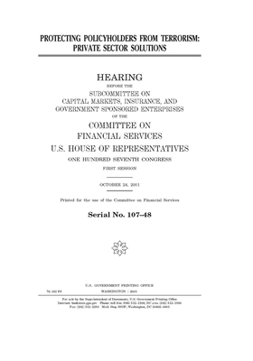 Protecting policyholders from terrorism: private sector solutions by Committee on Financial Services (house), United S. Congress, United States House of Representatives