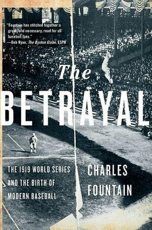 The Betrayal: The 1919 World Series and the Birth of Modern Baseball by Charles Fountain