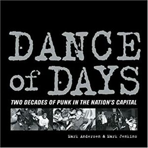 Dance of Days: Two Decades of Punk in the Nation's Capital by Mark Jenkins, Mark Andersen