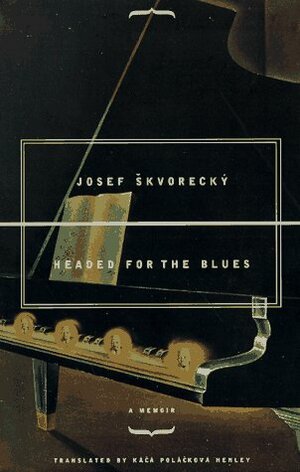 Headed for the Blues: A Memoir by Josef Škvorecký