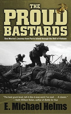 The Proud Bastards: One Marine's Journey from Parris Island Through the Hell of Vietnam by E. Michael Helms