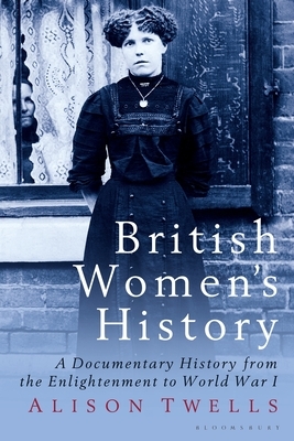 British Women's History: A Documentary History from the Enlightenment to World War I by Alison Twells