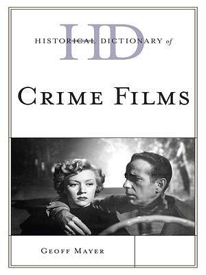 Historical Dictionary of Crime Films by Geoff Mayer