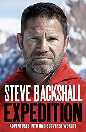 Expedition: Adventures into Undiscovered Worlds by Steve Backshall