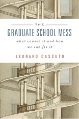 The Graduate School Mess: What Caused It and How We Can Fix It by Leonard Cassuto