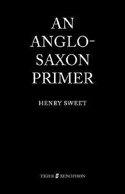 An Anglo-Saxon Primer by Henry Sweet, Henry Sweet