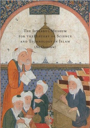 The Istanbul Museum for the History of Science and Technology in Islam by Fuat Sezgin