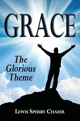 Grace: The Glorious Theme by Lewis Sperry Chafer