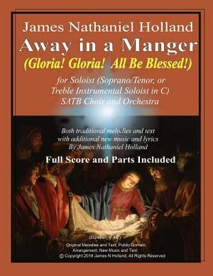 Away in a Manger (Gloria, Gloria All Be Blessed!): For Soloist (Soprano, Tenor or Treble Instrumental Soloist in C) SATB Choir and Orchestra by Traditional, James Nathaniel Holland